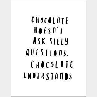 Chocolate Doesn't Ask Silly Questions Chocolate Understands Posters and Art